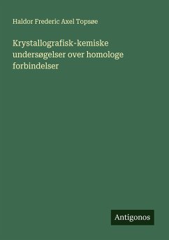 Krystallografisk-kemiske undersøgelser over homologe forbindelser - Topsøe, Haldor Frederic Axel