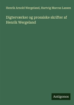 Digterværker og prosaiske skrifter af Henrik Wergeland - Wergeland, Henrik Arnold; Lassen, Hartvig Marcus