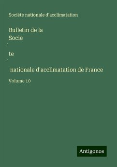 Bulletin de la Socie¿te¿ nationale d'acclimatation de France - Société nationale d'acclimatation