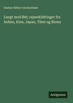 Langt mod Øst; rejseskildringer fra Indien, Kina, Japan, Tibet og Birma - Kreitner, Gustav Ritter von