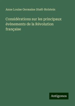 Considérations sur les principaux évènements de la Révolution française - Staël-Holstein, Anne Louise Germaine