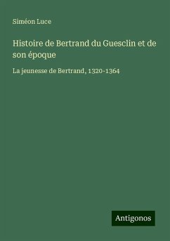 Histoire de Bertrand du Guesclin et de son époque - Luce, Siméon