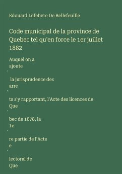 Code municipal de la province de Quebec tel qu'en force le 1er juillet 1882 - De Bellefeuille, Edouard Lefebvre