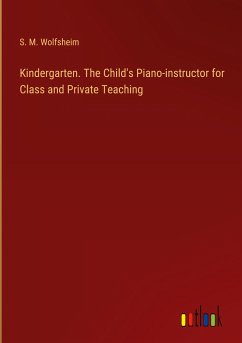 Kindergarten. The Child's Piano-instructor for Class and Private Teaching