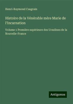 Histoire de la Vénérable mère Marie de l'Incarnation - Casgrain, Henri-Raymond