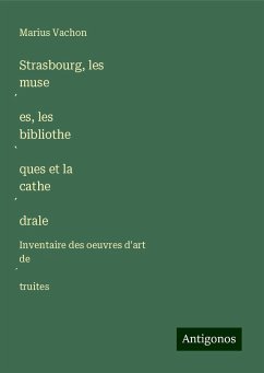 Strasbourg, les muse¿es, les bibliothe¿ques et la cathe¿drale - Vachon, Marius