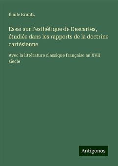 Essai sur l'esthétique de Descartes, étudiée dans les rapports de la doctrine cartésienne - Krantz, Émile