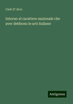 Intorno al carattere nazionale che aver debbono le arti italiane - Arco, Carlo D'