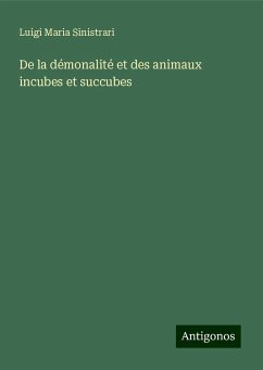 De la démonalité et des animaux incubes et succubes - Sinistrari, Luigi Maria