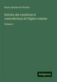 Histoire des variations et contradictions de l'Eglise romaine