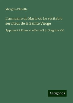 L'annuaire de Marie ou Le véritable serviteur de la Sainte Vierge - Menghi-d'Arville