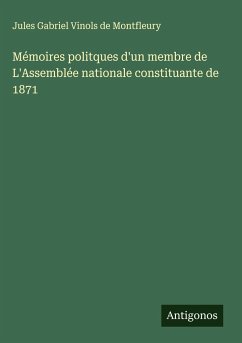 Mémoires politques d'un membre de L'Assemblée nationale constituante de 1871 - Montfleury, Jules Gabriel Vinols de