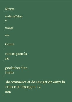 Confe¿rences pour la ne¿gociation d'un traite¿ de commerce et de navigation entre la France et l'Espagne. 12 aou¿t 1881.-6 fe¿vrier 1882 - Ministe¿re des affaires e¿trange¿res