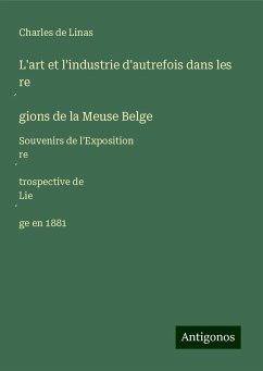 L'art et l'industrie d'autrefois dans les re¿gions de la Meuse Belge - Linas, Charles De