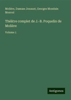 Théâtre complet de J.-B. Poquelin de Molière - Molière; Jouaust, Damase; Monval, Georges Mondain