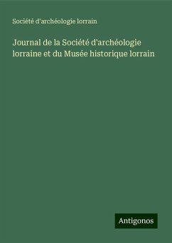 Journal de la Société d'archéologie lorraine et du Musée historique lorrain - Société d'archéologie lorrain