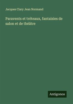 Paravents et tréteaux, fantaisies de salon et de théâtre - Normand, Jacques Clary Jean