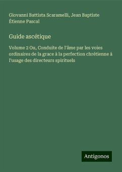 Guide ascétique - Scaramelli, Giovanni Battista; Pascal, Jean Baptiste Étienne