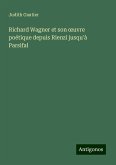 Richard Wagner et son ¿uvre poétique depuis Rienzi jusqu'à Parsifal