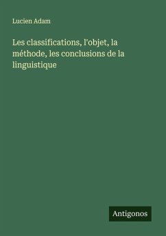 Cover Les classifications, l'objet, la méthode, les conclusions de la linguistique