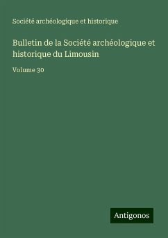 Bulletin de la Société archéologique et historique du Limousin - Société Archéologique Et Historique