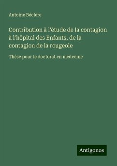 Contribution à l'étude de la contagion à l'hôpital des Enfants, de la contagion de la rougeole - Béclère, Antoine