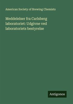 Meddelelser fra Carlsberg laboratoriet: Udgivne ved laboratoriets bestyrelse - Chemists, American Society of Brewing