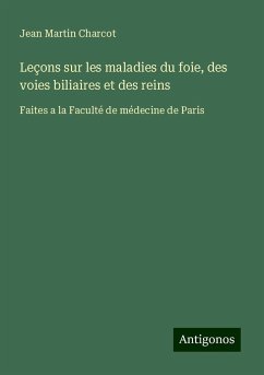 Leçons sur les maladies du foie, des voies biliaires et des reins - Charcot, Jean Martin