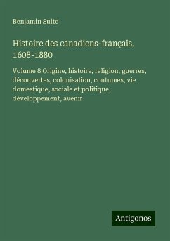 Histoire des canadiens-français, 1608-1880 - Sulte, Benjamin