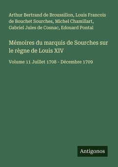 Mémoires du marquis de Sourches sur le règne de Louis XIV - Bertrand de Broussillon, Arthur; Sourches, Louis Francois De Bouchet; Chamillart, Michel; Cosnac, Gabriel Jules De; Pontal, Edouard