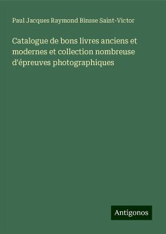 Catalogue de bons livres anciens et modernes et collection nombreuse d'épreuves photographiques - Saint-Victor, Paul Jacques Raymond Binsse