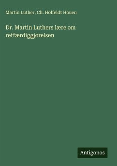 Dr. Martin Luthers lære om retfærdiggjørelsen - Luther, Martin; Houen, Ch. Holfeldt