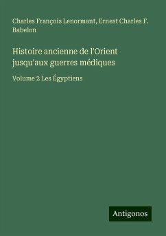 Histoire ancienne de l'Orient jusqu'aux guerres médiques - Lenormant, Charles François; Babelon, Ernest Charles F.