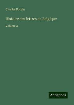 Histoire des lettres en Belgique - Potvin, Charles