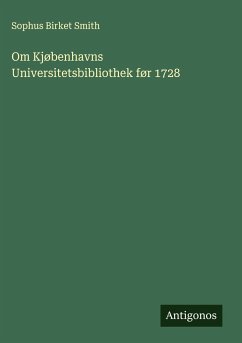 Om Kjøbenhavns Universitetsbibliothek før 1728 - Smith, Sophus Birket