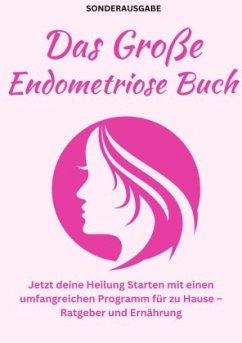 Das große Endometriose Buch- Jetzt deine Heilung Starten mit einen umfangreichen Programm für zu Hause - Ratgeber und Er - Waldgraben, Hellene von