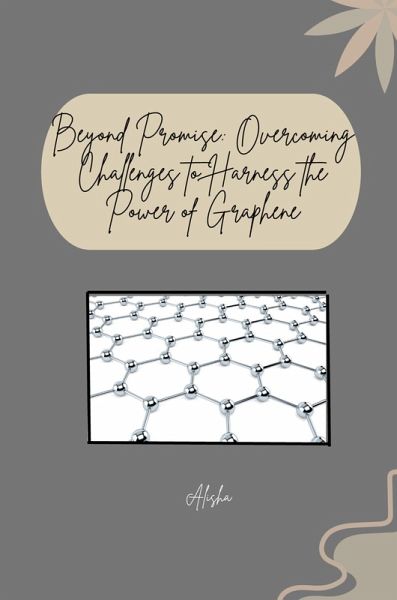 Beyond Promise: Overcoming Challenges to Harness the Power of Graphene Beyond Promise: Overcoming Challenges to Harness the Power of Graphene