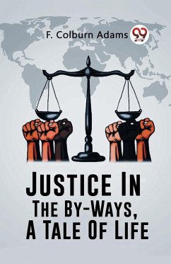 Justice In The By-Ways, A Tale Of Life - Adams, F. Colburn