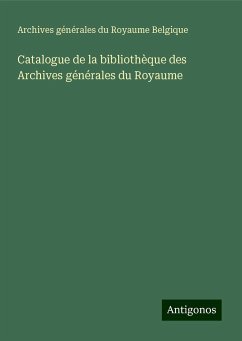 Catalogue de la bibliothèque des Archives générales du Royaume - Belgique, Archives générales du Royaume