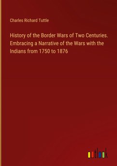 History of the Border Wars of Two Centuries. Embracing a Narrative of the Wars with the Indians from 1750 to 1876 - Tuttle, Charles Richard