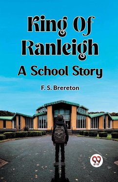 King Of Ranleigh A School Story - Brereton, F. S.