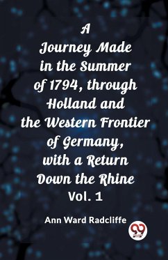 A Journey Made in the Summer of 1794, through Holland and the Western Frontier of Germany, with a Return Down the Rhine Vol. 1 - Radcliffe, Ann Ward