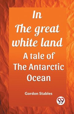 In the great white land A tale of the Antarctic Ocean - Stables, Gordon