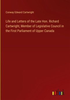 Life and Letters of the Late Hon. Richard Cartwright, Member of Legislative Council in the First Parliament of Upper Canada