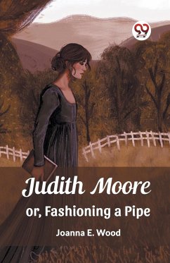 Judith Moore or, Fashioning a Pipe - Wood, Joanna E.