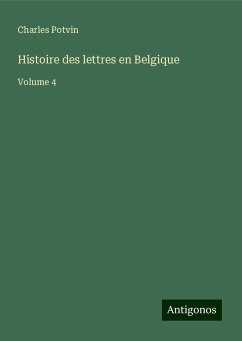 Histoire des lettres en Belgique - Potvin, Charles