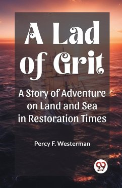 A Lad of Grit A Story of Adventure on Land and Sea in Restoration Times - Westerman, Percy F.