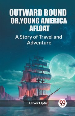 Outward Bound Or, Young America Afloat A Story of Travel and Adventure - Optic, Oliver