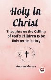 Holy in Christ Thoughts on the Calling of God's Children to be Holy as He is Holy