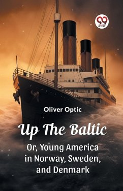 Up The Baltic Or, Young America in Norway, Sweden, and Denmark - Optic, Oliver